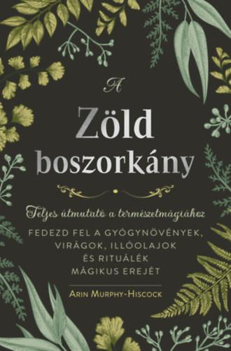 Arin Murphy-Hiscock - A zöld boszorkány - Teljes útmutató a természetmágiához