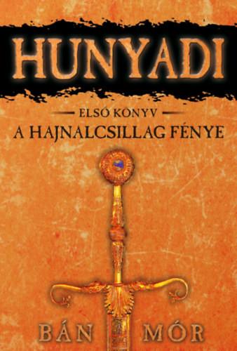 Bán Mór - A Hajnalcsillag fénye - Hunyadi első könyv