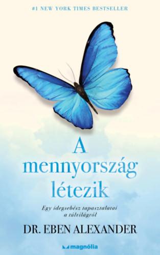 Dr. Eben Alexander - A mennyország létezik - Egy idegsebész tapasztalatai a túlvilágról
