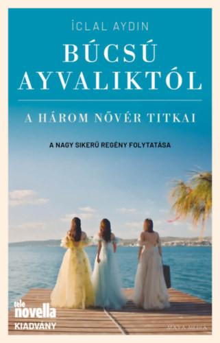 Iclal Aydin - Búcsú Ayvaliktól - A három nővér titkai