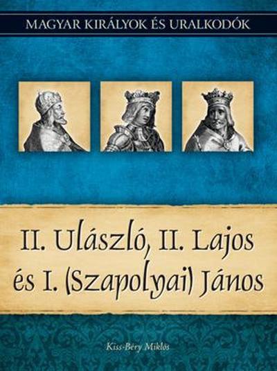 II. Ulászló, II. Lajos és I. (Szapolyai) János - Magyar királyok és uralkodók 14.
