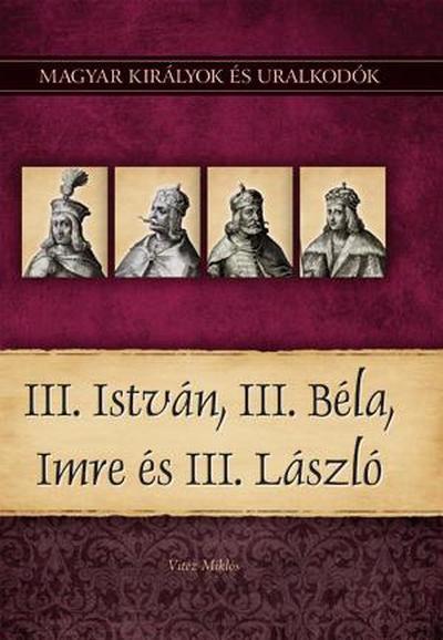 III. István, III. Béla, Imre és III. László - Magyar királyok és uralkodók 7.