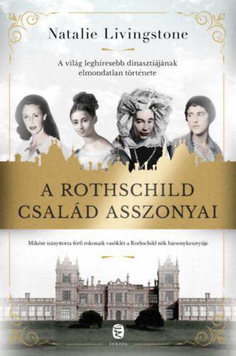 Natalie Livingstone - A Rothschild család asszonyai - A világ leghíresebb dinasztiájának elmondatlan története
